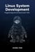 Linux System Development: Programming with the Kernel and C APIs