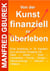 Von der Kunst finanziell zu überleben - Eine Anleitung in 16 Kapiteln zum sicheren Umgang mit Geld – Aktien – Gold – Immobilien – Fonds – Zinsen – Altersvorsorge – Steuern – Inflation …....