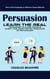 Persuasion: How to Use Psychology to Influence Human Behavior (Learn the Real Techniques to Close the Sale Every Time Using Proven Principles of Psychology)