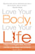 Love Your Body, Love Your Life - 5 Steps to End Negative Body Obsession and Start Living Happily and Confidently