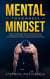Mental Toughness Mindset: Develop an Unbeatable Mind, Self-Discipline, Iron Will, Confidence, Will Power - Achieve the Success of Sports Athletes, Trainers, Navy SEALs, Leaders and Become Unstoppable