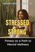 From Stressed to Strong : Fitness as a Path to Mental Wellness