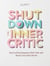 SHUT DOWN THE INNER CRITIC: How to Stop Negative Self-Talk and Boost Your Self-Worth