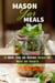 Mason Jar Meals: 15 Quick, Easy and Delicious Recipes for Meals and Desserts - On-the-Go & For Busy People