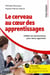 Le cerveau au coeur des apprentissages - Utiliser les neurosciences pour mieux apprendre