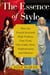 The Essence of Style - How the French Invented High Fashion, Fine Food, Chic Cafes, Style, Sophistication, and Glamour