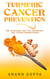 Turmeric Cancer Prevention - The Ayurvedic and TCM Prevention for Cancer Rediscovered