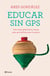 Educar sin GPS - Una visión global de la crianza para que disfrutes por el camino