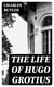 The Life of Hugo Grotius - With Brief Minutes of the Civil, Ecclesiastical, and Literary History of the Netherlands