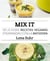 Mix it - Deliciosas recetas veganas preparadas con la batidora