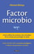 Factor microbio - Cómo utilizar las enzimas y los microbios de tu cuerpo para proteger tu salud