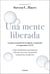 Una mente liberada - La guía esencial de la terapia de aceptación y compromiso (ACT)