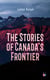 The Stories of Canada's Frontier - Stories and Adventure of the Indians, Missionaries, Fur-Traders & Settlers of Western Canada