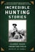 Incredible Hunting Stories - Classic Tales from the Field