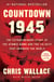 Countdown 1945 - The Extraordinary Story of the Atomic Bomb and the 116 Days That Changed the World