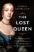 The Lost Queen - The Surprising Life of Catherine of Braganza—the Forgotten Queen Who Bridged Two Worlds