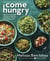 Come Hungry - Salads, Meals, and Sweets for People Who Live to Eat