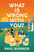 What Is Wrong with You? - A Novel