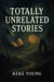 Totally Unrelated Stories