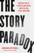 The Story Paradox - How Our Love of Storytelling Builds Societies and Tears them Down