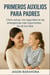 PRIMEROS AUXILIOS PARA PADRES: Cómo actuar con seguridad en las emergencias más importantes: las de tus hijos