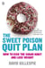 The Sweet Poison Quit Plan - How to kick the sugar habit and lose weight fast