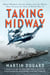 Taking Midway - Naval Warfare, Secret Codes, and the Battle that Turned the Tide of World War II