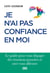 Je n'ai pas confiance en moi - Le guide pour vous dégager des émotions parasites et oser vous affirmer