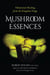 Mushroom Essences - Vibrational Healing from the Kingdom Fungi