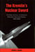 The Kremlin's Nuclear Sword - The Rise and Fall of Russia's Strategic Nuclear Forces 1945-2000