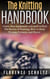 The Knitting Handbook. Learn what equipment you need to Knit, The Basics of Knitting, Hot to Read Written Patterns and Charts