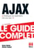 Ajax - Le guide complet - Développez des applications web avec Ajax !