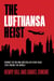 The Lufthansa Heist - Behind the Six-Million-Dollar Cash Haul That Shook the World
