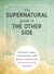 The Supernatural Guide to the Other Side - Interpret Signs, Communicate with Spirits, and Uncover the Secrets of the Afterlife