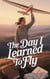 The Day I Learned to Fly - Young Adult Fiction: Coming of Age, #10