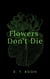 Flowers Don't Die