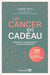 Un cancer en cadeau - Apprendre, comprendre et s'outiller pour agir