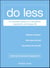 Do Less - A Minimalist Guide to a Simplified, Organized, and Happy Life