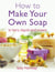How To Make Your Own Soap - … in traditional bars,  liquid or cream