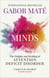 Scattered Minds - The Origins and Healing of Attention Deficit Disorder – The International Bestseller