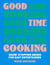 Good Time Cooking - Show-stopping menus for easy entertaining
