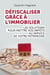 Défiscaliser grâce à l'immobilier - Les solutions pour mettre vos impôts au service de votre patrimoine