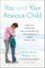 You and Your Anxious Child - Free Your Child from Fears and Worries and Create a Joyful Family Life