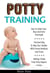 Potty Training: How To Toilet Train Boys And Girls Overnight; The Best Way To Help Your Toddler With Proven Methods and Tricks; Getting A Beak From Dirty Diapers Is Easy