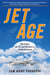 Jet Age - The Comet, the 707, and the Race to Shrink the World