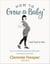 How to Grow a Baby and Push It Out - Your No-Nonsense Guide To Pregnancy And Birth