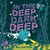 In the Deep Dark Deep