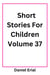 Short Stories For Children Volume 37 - Short Stories For Children, #37