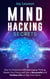 Mind Hacking Secrets: How to Overcome Self-sabotaging Thinking, Master Your Focus and Live a Successful and Positive Life on Your Own Terms