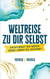 Weltreise zu dir selbst - Existierst du noch oder lebst du schon?